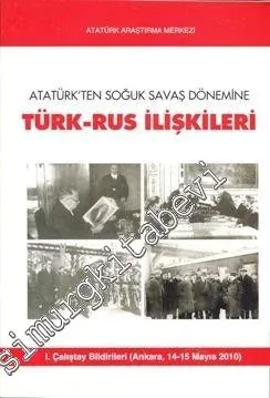 Atatürk'ten Soğuk Savaş Dönemine Türk Rus İlişkileri I. Çalıştay Bildirileri -        2011