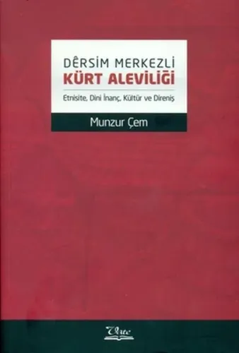 Dersim Merkezli Kürt Aleviliği (Etnisite, Dini İnanç, Kültür ve Direniş)