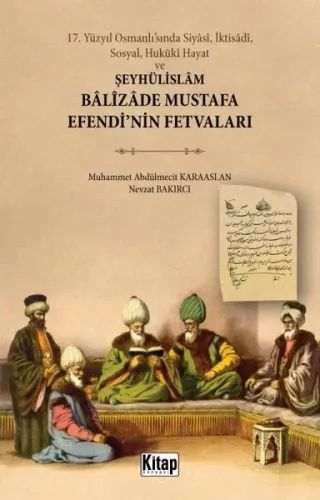 17 Yüzyıl Osmanlı’sında Siyâsî, İktisâdî, Sosyal, Hukûkî Hayat Ve;Şeyhülislam Balizade Mustafa Efendi'nin Fetvaları