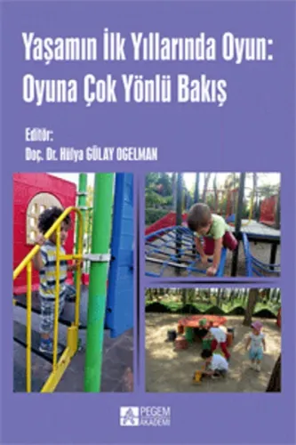 Yaşamın ilk Yıllarında Oyun: Oyuna Çok Yönlü Bakış Hülya Gülay Ogelman