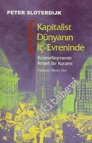 Kapitalist Dünyanın İç - Evreninde: Küreselleşmenin Felsefi Bir Kuramı -         2008