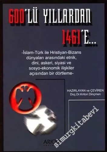 600'lü Yıllardan 1461'e...: İslam - Türk ile Hristiyan - Bizans Dünyaları Arasındaki Etnik, Dini, Askeri, Siyasi ve Sosyo - Ekonomik İlişkiler Açısından Bir Dörtleme -