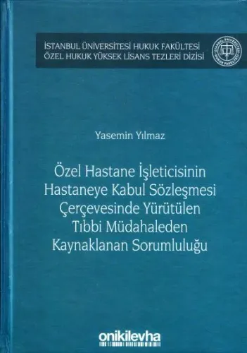 Özel Hastane İşleticisinin Hastaneye Kabul Sözleşmesi Çerçevesinde Yürütülen Tıbbi Müdahaleden Kaynaklanan Sorumluluğu