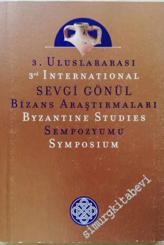 3. Uluslararası Sevgi Gönül Bizans Araştırmaları Sempozyumu Program ve Bildiri Özetleri = 3. International Sevgi Gönül Byzantine Studies Symposium Programme and Abstracts of Papers -        2013