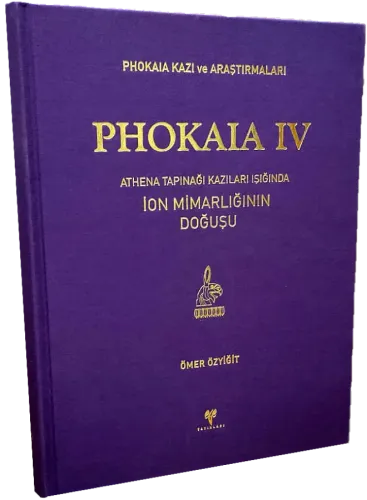 Phokaia IV - Athena Tapınağı Kazıları Işığında İon Mimarlığının Doğuşu