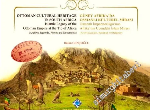 Güney Afrika'da Osmanlı Kültürel Mirası : Osmanlı İmparatorluğu'nun Afrika'nın Ucundaki İslam Mirası (Arşiv Kayıtları Resimler ve Belgeler) -         2020