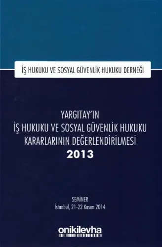 Yargıtay'ın İş Hukuku ve Sosyal Güvenlik Hukuku Kararlarının Değerlendirilmesi 2013