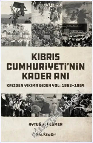 Kıbrıs Cumhuriyeti'nin Kader Anı : Krizden Yıkıma Giden Yol (1963-1964) -         2022
