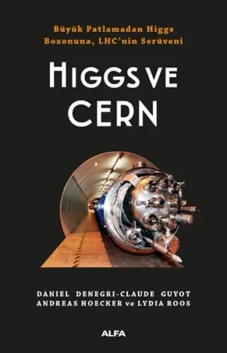 Higgs ve Cern; Büyük Patlamadan Higgs Bozonuna, LHC'nin Serüveni