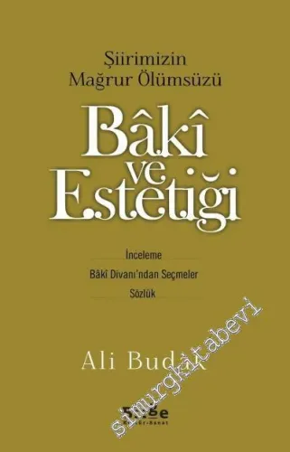 Şiirimizin Mağrur Ölümsüzü Baki ve Estetiği: İnceleme, Bâkî Divanı’ndan Seçmeler, Sözlük -