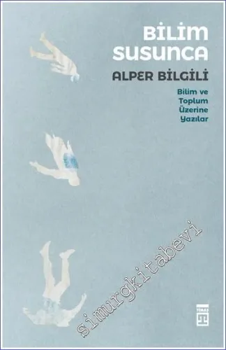 Bilim Susunca : Bilim Toplum Üzerine Yazılar -