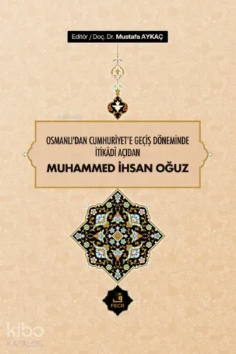 Osmanlı'dan Cumhuriyet'e Geçiş Döneminde İtikâdî Açıdan Muhammed İhsan Oğuz