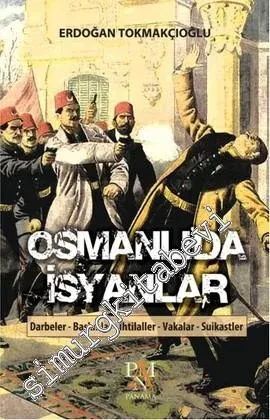 Osmanlı'da İsyanlar: Darbeler, Baskınlar, İhtilaller, Vakalar, Suikastlar -