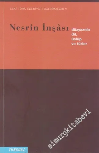 Eski Türk Edebiyatı Çalışmaları 5: Nesrin İnşası: Düzyazıda Dil, Üslüp ve Türler -