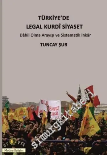 Türkiye'de Legal Kurdi Siyaset: Dahil Olma Arayışı ve Sistematik İnkar -         2016