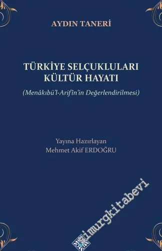 Türkiye Selçukluları Kültür Hayatı - Menakıbü'l-Arifîn'in Değerlendirilmesi -        2021