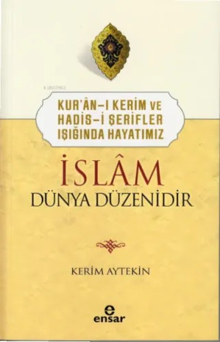 Kur'ân-ı Kerim ve Hadis-i Şerifler Işığında Hayatımız İslâm Dünya Düzenidir