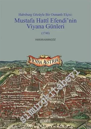 Habsburg Gözüyle Bir Osmanlı Elçisi: Mustafa Hatti Efendi'nin Viyana Günleri (1748) -