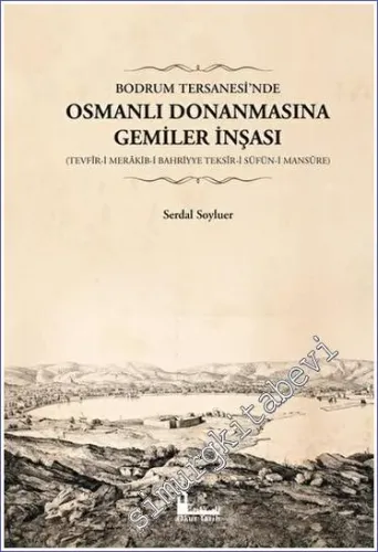 Bodrum Tersanesi’nde Osmanlı Donanmasına Gemiler İnşası -