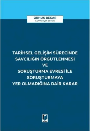Tarihsel Gelişim Sürecinde Savcılığın Örgütlenmesi ve Soruşturma Evresi ile Soruşturmaya Yer Olmadığına Dair Karar