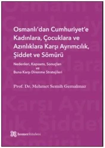 Osmanlı'dan Cumhuriyet'e Kadınlara, Çocuklara ve Azınlıklara Karşı Ayrımcılık, Şiddet ve Sömürü; Nedenleri, Kapsamı, Sonuçları ve Buna Karşı Direnme Stratejiler
