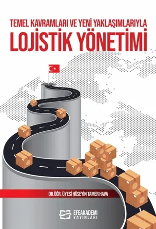 Temel Kavramları ve Yeni Yaklaşımlarıyla Lojistik Yönetim