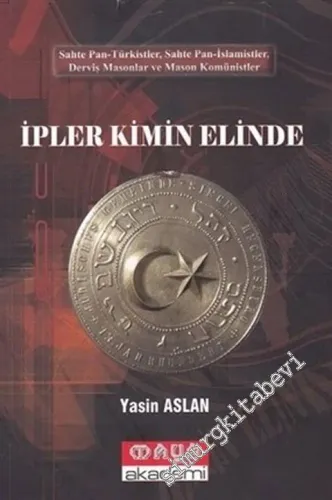 İpler Kimin Elinde: Sahte Pan-Türkistler, Sahte Pan-İslamistler, Derviş, Masonlar ve Mason Komünistler -        2017