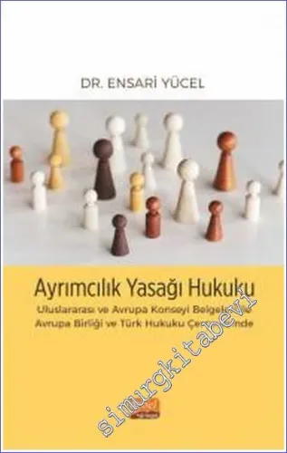 Ayrımcılık Yasağı Hukuku: Uluslararası ve Avrupa Konseyi Belgeleri ile Avrupa Birliği ve Türk Hukuku Çerçevesinde  -         2023