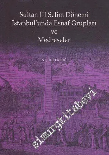 Sultan III. Selim Dönemi İstanbul'unda Esnaf Grupları ve Medreseler -