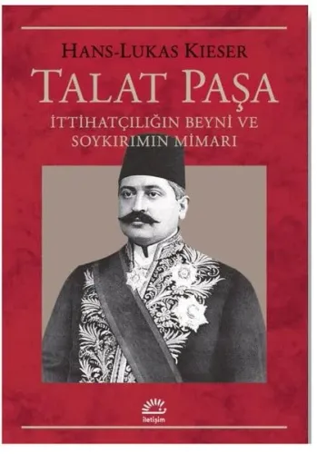 Talat Paşa; İttihatçılığın Beyni ve Soykırımın Mimarı