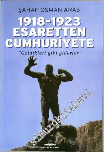 1918 - 1923 Esaretten Cumhuriyete: Geldikleri Gibi Giderler -