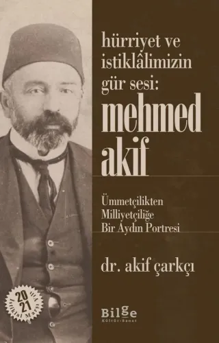 Hürriyet ve İstiklâlimizin Gür Sesi:Mehmed Akif-Ümmetçilikten Milliyetçiliğe Bir Aydın Portresi