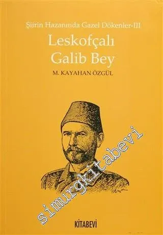 Şiirin Hazanında Gazel Dökenler 3: Leskofçalı Galib Bey -         2015