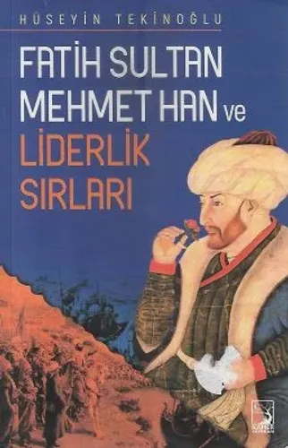 Fatih Sultan Mehmed Han ve Liderlik Sırları