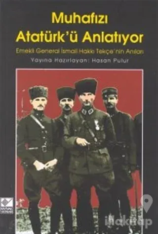 Muhafızı Atatürk'ü Anlatıyor Emekli General İsmail Hakkı Tekçe'nin Anıları