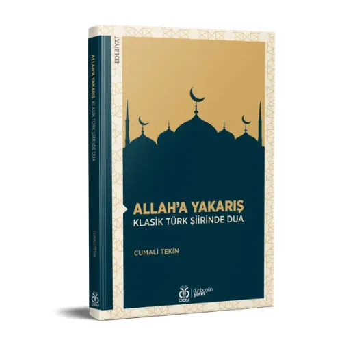 Allah’a Yakarış: Klasik Türk Şiirinde Dua Cumali Tekin Allah’a Yakarış: Klasik Türk Şiirinde Dua Cumali Tekin