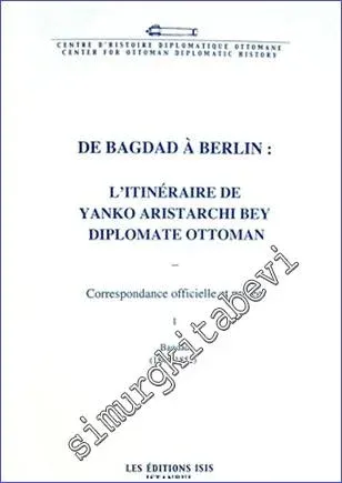 De Bagdad à Berlin : l'itinéraire de Yanko Aristarchi Bey Diplomate Ottoman : Correspondance Officielle et Privée 1 : Berlin (1846- 1852) -         2008