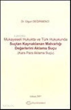 Mukayeseli Hukukta ve Türk Hukukunda Suçtan Kaynaklanan Malvarlığı Değerlerini Aklama Suçu