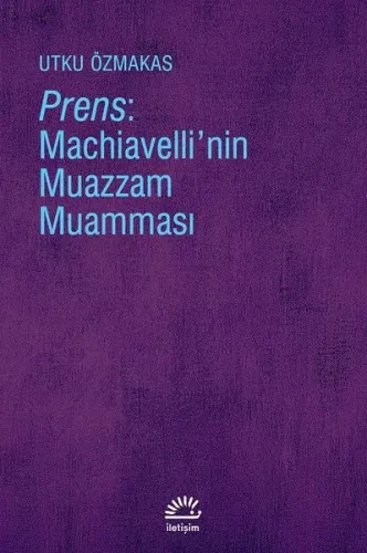 Prens: Machiavelli'nin Muazzam Muamması | Utku Özmakas | İletişim Yayı