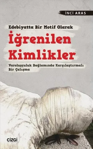 Edebiyatta Bir Motif Olarak İğrenilen Kimlikler; Varoluşçuluk Bağlamında Karşılaştırmalı Bir Çalışma