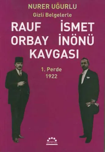 Rauf Orbay İsmet İnönü Kavgası 1; Gizli Belgelerle