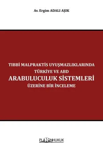 Tıbbi Malpraktis Uyuşmazlıklarında Türkiye ve Amerika Birleşik Devletleri Arabuluculuk Sistemleri Üzerine Bir İnceleme