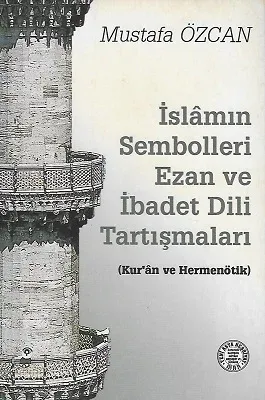 İslamın Sembolleri Ezan ve İbadet Dili Tartışmaları (Kur'an ve Hermenötik)