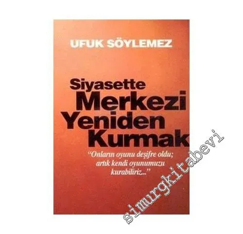 Siyasette Merkezi Yeniden Kurmak: Onların Oyunu Deşifre Oldu, Artık Kendi Oyunumuzu Kurabiliriz -