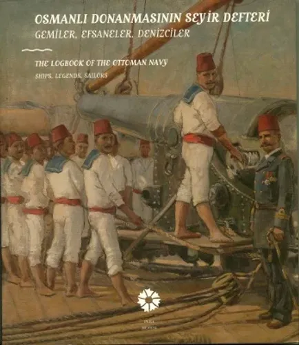 Osmanlı Donanmasının Seyir Defteri, Gemiler, Efsaneler, Denizler - The Logbook Of The Ottoman Navy, Ships, Legends, Sailors