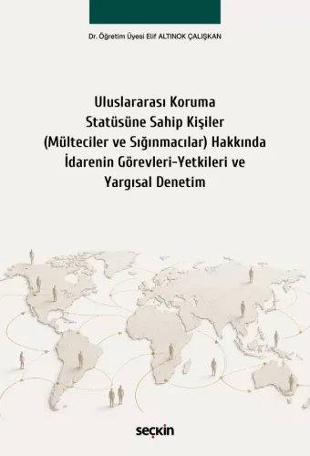 Uluslararası Koruma Statüsüne Sahip Kişiler (Mülteciler ve Sığınmacılar) Hakkında İdarenin Görevleri–Yetkileri ve Yargısal Denetim