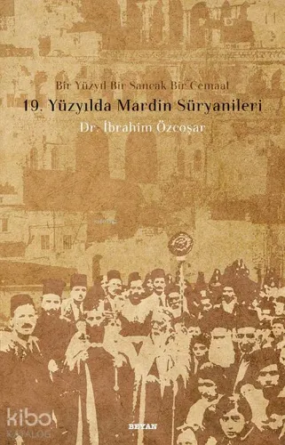 19. Yüzyılda Mardin Süryanileri; Bir Yüzyıl Bir Sancak Bir Cemaat