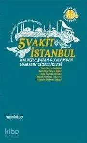 5 Vakit İstanbul; Kalbiyle Yazan 5 Kalemden Namazın Güzellikleri