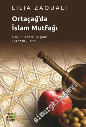 Ortaçağ'da İslam Mutfağı : Kısa Bir Tarihçe Eşliğinde 174 Yemek Tarifi -