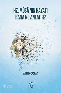 Hz. Mûsâ'nın Hayatı Bana Ne Anlatır?